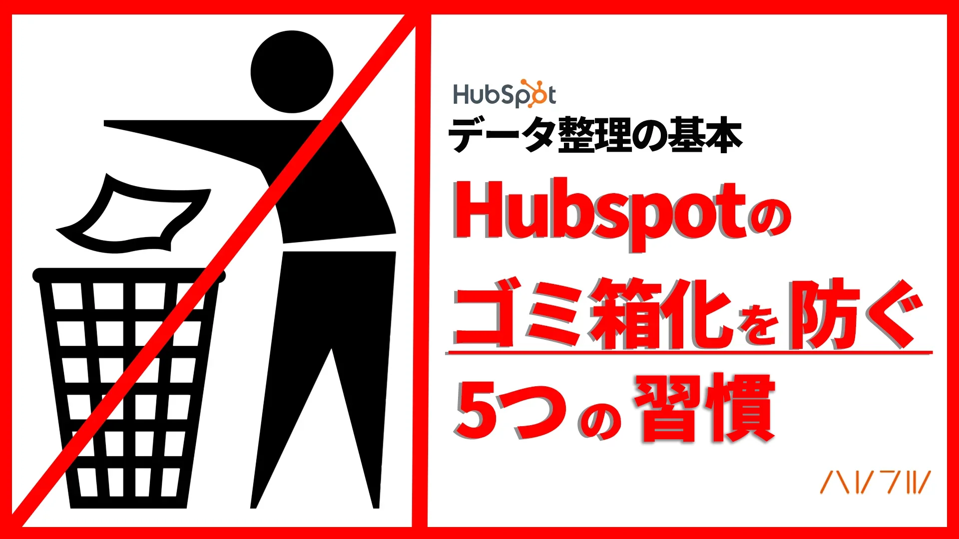 【Hubspot】HubSpotが「ゴミ箱」化するのを防ぐ5つの習慣|重複コンタクト・不要プロパティを断捨離する運用フロー