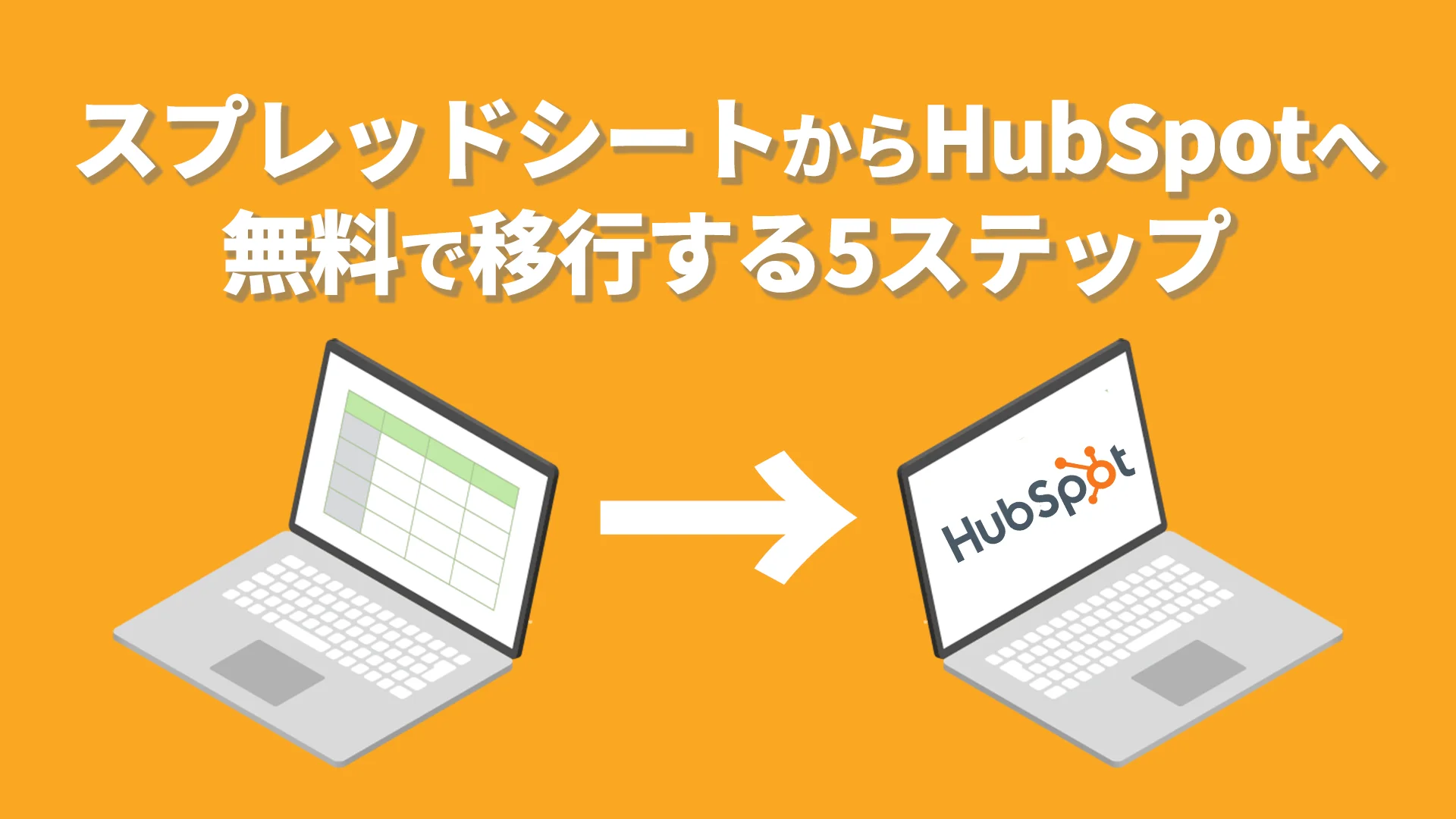 スプレッドシートからHubSpotへ無料で移行する5ステップ